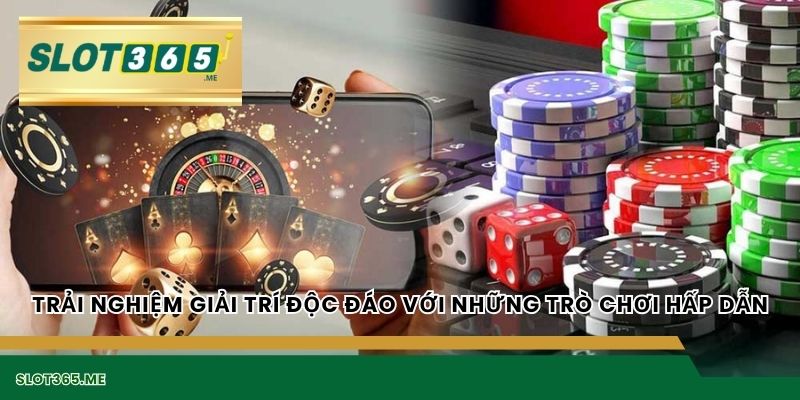 Trải nghiệm giải trí độc đáo với những trò chơi hấp dẫn
